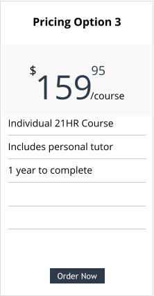 Order Now Individual 21HR Course Includes personal tutor 1 year to complete  Pricing Option 3  159     $ /course 95 Order Now